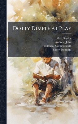 Sophie May, John Andrew, Samuel Smith Kilburn - Dotty Dimple at Play, Inbunden