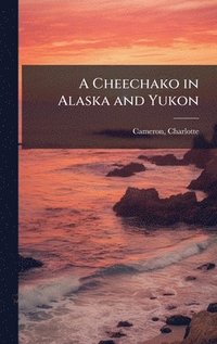 bokomslag Cheechako in Alaska and Yukon