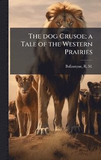 bokomslag dog Crusoe; a Tale of the Western Prairies