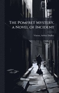 bokomslag The Pomfret Mystery, a Novel of Incident