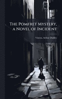 bokomslag The Pomfret Mystery, a Novel of Incident