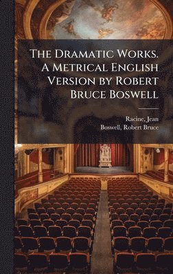 Jean Racine, Robert Bruce Boswell - Dramatic Works. A Metrical English Version by Robert Bruce Boswell, Inbunden