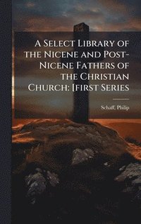 bokomslag Select Library of the Nicene and Post-Nicene Fathers of the Christian Church