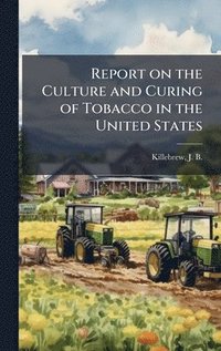 bokomslag Report on the Culture and Curing of Tobacco in the United States