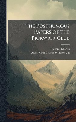 Charles Dickens, Cecil Charles Windsor Aldin - Posthumous Papers of the Pickwick Club, Inbunden