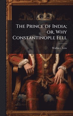 bokomslag Prince of India; or, Why Constantinople Fell