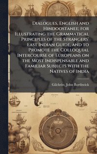 bokomslag Dialogues, English and Hindoostanee; for Illustrating the Grammatical Principles of the Strangers' East Indian Guide, and to Promote the Colloquial In