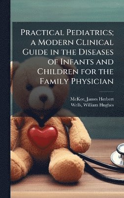 bokomslag Practical Pediatrics; a Modern Clinical Guide in the Diseases of Infants and Children for the Family Physician