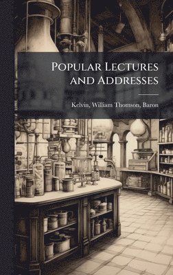 William Thomson Kelvin - Popular Lectures and Addresses, Inbunden