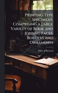 bokomslag Printing Type Specimens, Comprising a Large Variety of Book and Jobbing Faces, Borders and Ornaments