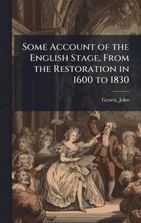 bokomslag Some Account of the English Stage, From the Restoration in 1600 to 1830