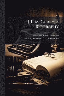 J. L. M. Curry; a Biography