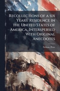 bokomslag Recollections of a six Years' Residence in the United States of America, Interspersed With Original Anecdotes
