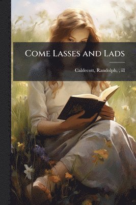 Randolph Caldecott - Come Lasses and Lads, Häftad