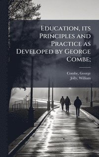 bokomslag Education, its Principles and Practice as Developed by George Combe;