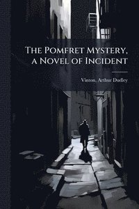 bokomslag The Pomfret Mystery, a Novel of Incident