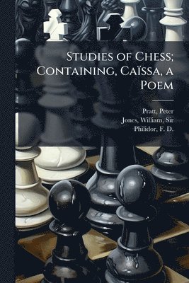 Peter Pratt, William Jones, F D 1726-1795 Philidor - Studies of Chess; Containing, Caïssa, a Poem, Häftad