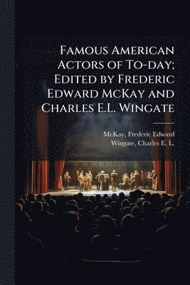 bokomslag Famous American Actors of To-day; Edited by Frederic Edward McKay and Charles E.L. Wingate