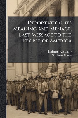 Alexander Berkman, Emma Goldman - Deportation, its Meaning and Menace; Last Message to the People of America, Häftad