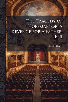 Henry Chettle - Tragedy of Hoffman; or, A Revenge for a Father. 1631, Häftad