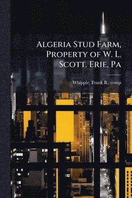 bokomslag Algeria Stud Farm, Property of W. L. Scott. Erie, Pa