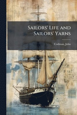 John Codman - Sailors' Life and Sailors' Yarns, Häftad