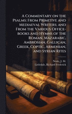 bokomslag A Commentary on the Psalms: From Primitive and Mediaeval Writers; and From the Various Office-books and Hymns of the Roman, Mazarabic, Ambrosian, Gall