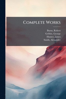 Robert Burns, George Gebbie, James Hunter - Complete Works, Häftad