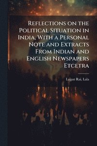 bokomslag Reflections on the Political Situation in India, With a Personal Note and Extracts From Indian and English Newspapers Etcetra