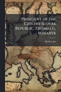 bokomslag President of the Czecho-Slovak Republic, Thomas G. Masaryk