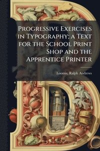 bokomslag Progressive Exercises in Typography; a Text for the School Print Shop and the Apprentice Printer