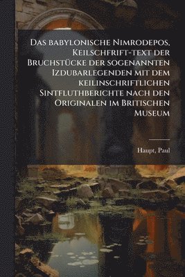 Paul Haupt - babylonische Nimrodepos, Keilschfrift-text der BruchstÃ1/4cke der sogenannten Izdubarlegenden mit dem keilinschriftlichen Sintfluthberichte nach den Originalen im Britischen Museum, Häftad