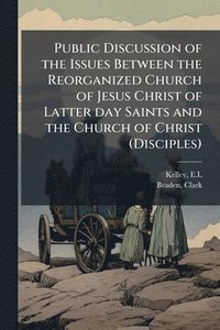 bokomslag Public Discussion of the Issues Between the Reorganized Church of Jesus Christ of Latter day Saints and the Church of Christ (Disciples)
