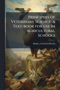 bokomslag Principles of Veterinary Science; a Text-book for use in Agricultural Schools