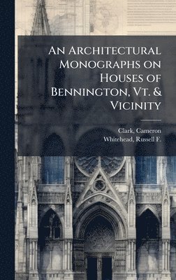 Cameron Clark, Russell F 1884- Whitehead, Russell F. 1884- Whitehead, Russell F Whitehead - Architectural Monographs on Houses of Bennington, Vt. & Vicinity, Inbunden