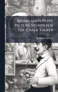 bokomslag Bjorkland's Peppy Picture Stunts for the Chalk Talker