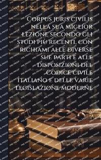 bokomslag Corpus juris civilis nella sua miglior lezione secondo gli studi piÃ¹ recenti, con richiami alle diverse sue parti e alle disposizioni del Codice civile italiano e delle varie legislazione moderne