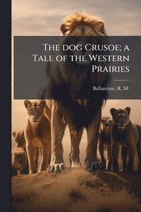 bokomslag dog Crusoe; a Tale of the Western Prairies