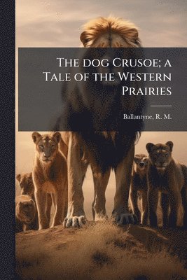 bokomslag dog Crusoe; a Tale of the Western Prairies