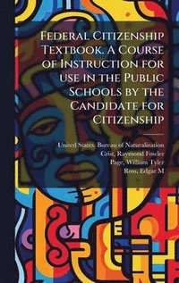 bokomslag Federal Citizenship Textbook. A Course of Instruction for use in the Public Schools by the Candidate for Citizenship