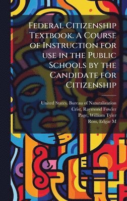 bokomslag Federal Citizenship Textbook. A Course of Instruction for use in the Public Schools by the Candidate for Citizenship