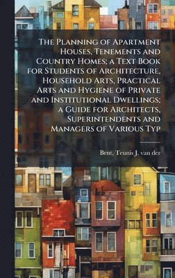 bokomslag The Planning of Apartment Houses, Tenements and Country Homes; a Text Book for Students of Architecture, Household Arts, Practical Arts and Hygiene of