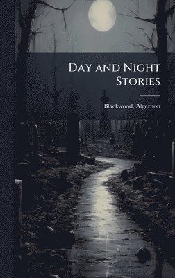 Algernon Blackwood - Day and Night Stories, Inbunden