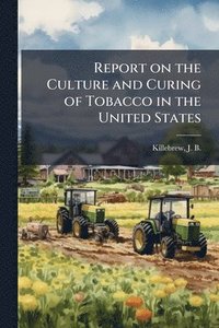 bokomslag Report on the Culture and Curing of Tobacco in the United States