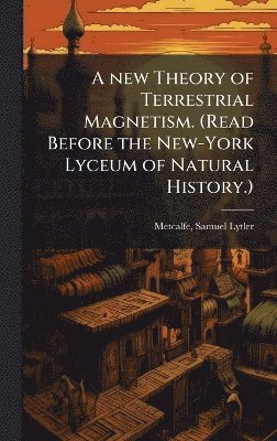 bokomslag new Theory of Terrestrial Magnetism. (Read Before the New-York Lyceum of Natural History.)