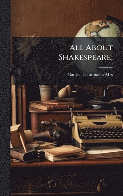 G Linnaeus Banks, G. Linnaeus Banks - All About Shakespeare;, Inbunden