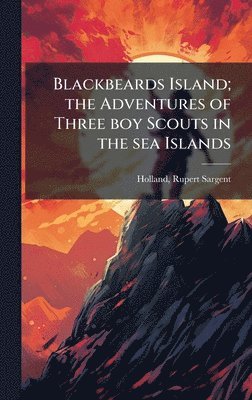 Blackbeards Island; the Adventures of Three boy Scouts in the sea Islands