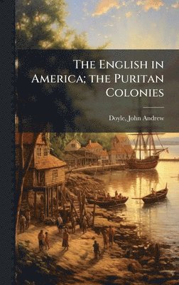 John Andrew Doyle - English in America; the Puritan Colonies, Inbunden