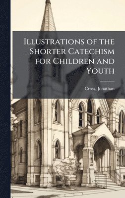 bokomslag Illustrations of the Shorter Catechism for Children and Youth