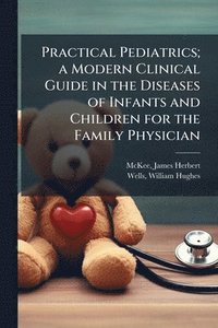bokomslag Practical Pediatrics; a Modern Clinical Guide in the Diseases of Infants and Children for the Family Physician